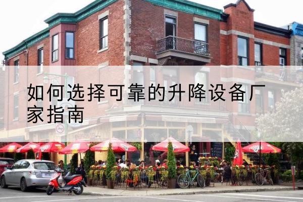 高淳电动升降机厂家-如何选择可靠的升降设备厂家指南