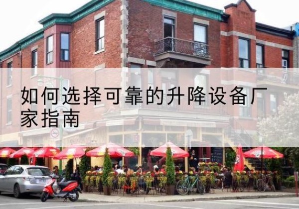 高淳电动升降机厂家-如何选择可靠的升降设备厂家指南